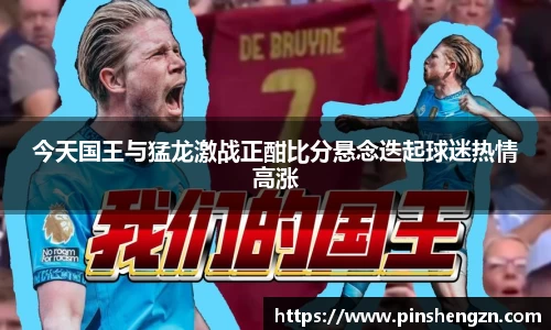 今天国王与猛龙激战正酣比分悬念迭起球迷热情高涨