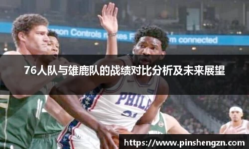76人队与雄鹿队的战绩对比分析及未来展望